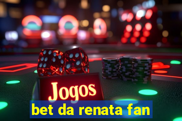 bet da renata fan